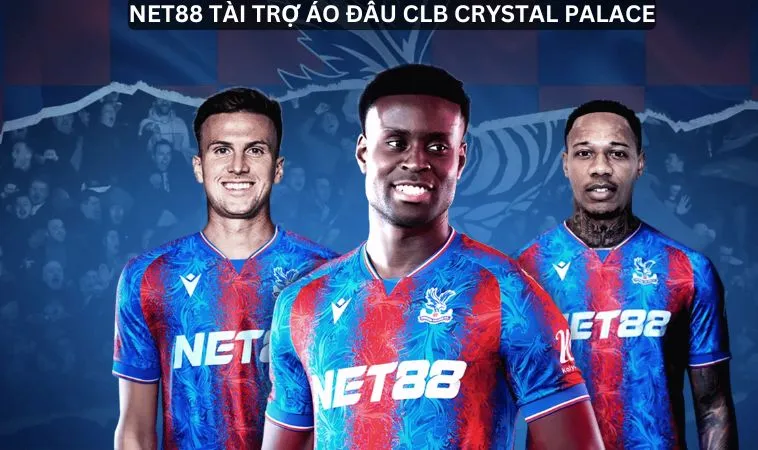 NET88 Tài Trợ Áo Đấu CLB Crystal Palace – Thay Đổi Cục Diện 6 Hợp tác chiến lược: NET88 tài trợ áo đấu CLB Crystal Palace